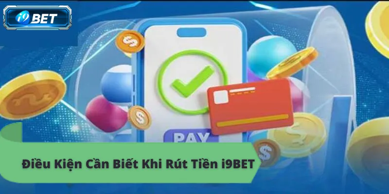Điều kiện rút tiền i9bet nhanh chóng